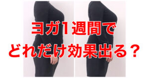 【ヨガ１週間の効果】ダイエットヨガビフォーアフター・効果が出る期間どのくらいかかる？