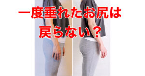 一度垂れたお尻は戻らない！その説、ホント？