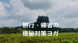 旅行中の便秘、なぜ？旅行・帰省の便秘対策ヨガ
