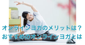 オンラインヨガ、どこがいい？オンラインヨガのメリットとおすすめのオンラインヨガとは